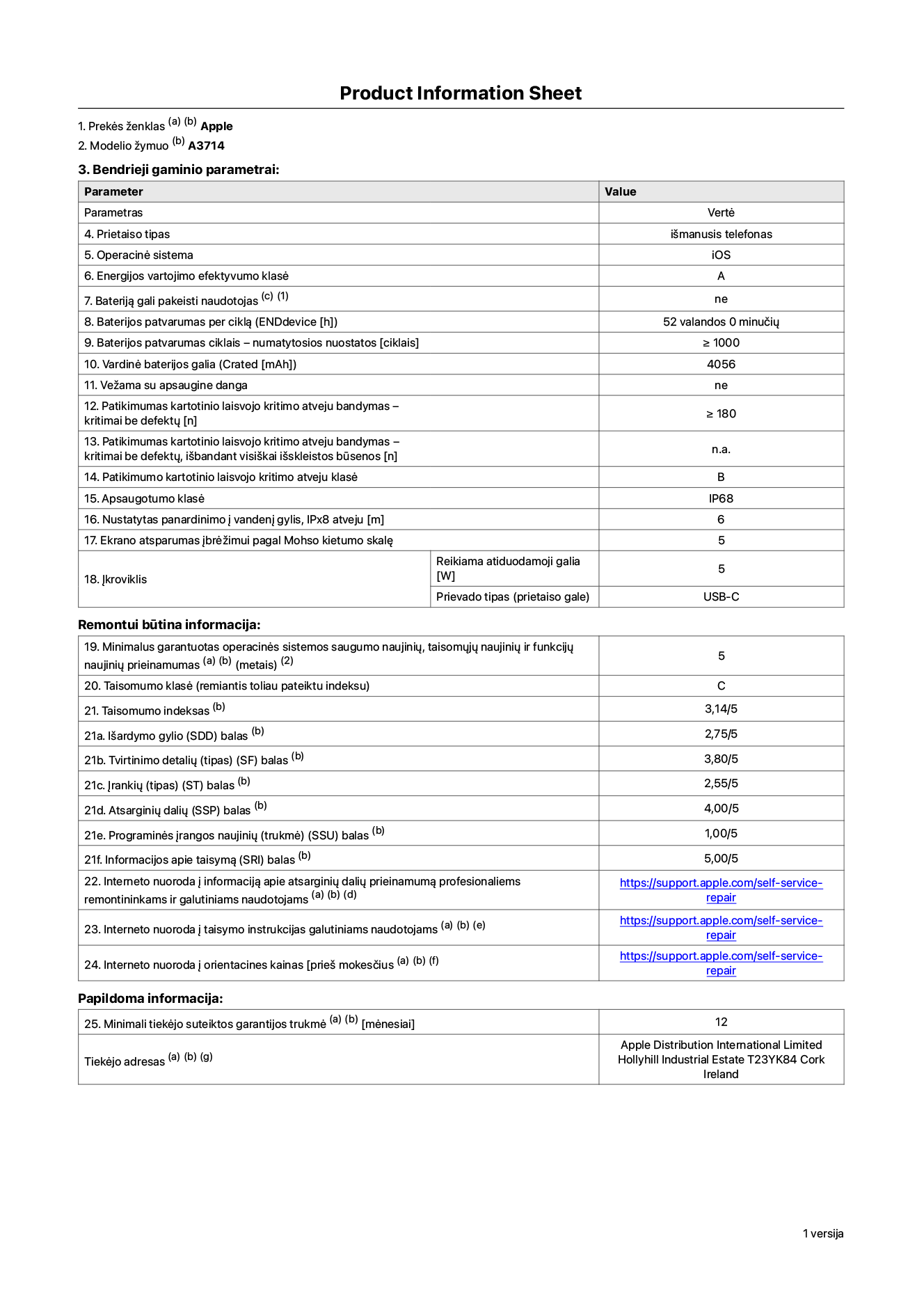 Gaminio informacinis lapas, „iPhone 18 Pro“, modelis A3714. Pateikė „Apple Distribution International Limited“, „Hollyhill Industrial Estate“. Korkas, Airija, T23 YK84. Prietaiso tipas: išmanusis telefonas. Operacinė sistema: „iOS“. Energijos vartojimo efektyvumo klasė: A. Bateriją gali pakeisti naudotojas: ne. Baterijos patvarumas per ciklą: 52 valandos. Baterijos veikimo trukmė ciklais – numatytieji nustatymai: daugiau arba lygu 1 000. Nominalioji baterijos talpa: 4 056 mAh. Pristatoma su apsauginiu dangteliu: ne. Patikimumo kartotinio laisvojo kritimo atveju testas – kritimai be defektų: didesnis arba lygus 180. Patikimumo kartotinio laisvojo kritimo atveju testas – kritimai be defektų, išbandant visiškai išskleistos būsenos: netaikoma. Patikimumo kartotinio laisvojo kritimo atveju klasė: B. Apsaugotumo klasė: IP68. Nustatytas panardinimo į vandenį gylis, iPx8 atveju: 6 metrai. Ekrano atsparumas įbrėžimui pagal Mohso kietumo skalę: 5. Įkroviklio reikiama atiduodamoji galia: 5 vatai. Įkroviklio prievado tipas (prietaiso gale): USB-C. Minimalus garantuotas operacinės sistemos saugumo naujinių, taisomųjų naujinių ir funkcijų naujinių prieinamumas: 5 metai. Taisomumo klasė: C. Taisomumo indeksas: 3,14/5. Išardymo gylio (SDD) balas: 2,75/5. Tvirtinimo detalių balas: 3,80/5. Įrankių balas: 2,55/5. Atsarginių dalių balas: 4,00/5. Programinės įrangos naujinių balas: 1,00/5. Informacijos apie taisymą balas: 5,00/5. Interneto nuoroda į informaciją apie atsarginių dalių prieinamumą profesionaliems remontininkams ir galutiniams naudotojams: https://support.apple.com/self-service-repair. Interneto nuoroda į taisymo instrukcijas galutiniams naudotojams: https://support.apple.com/self-service-repair. Nuoroda į orientacines kainas prieš mokesčius: https://support.apple.com/self-service-repair. Siūloma 12 mėnesių bendroji garantija.