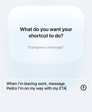 Screen displays Apple Intelligence query and response from user about Shortcut intention, text reads: What do you want your shortcut to do? Reply, When I'm leaving work message Pedro I'm on my way with my ETA