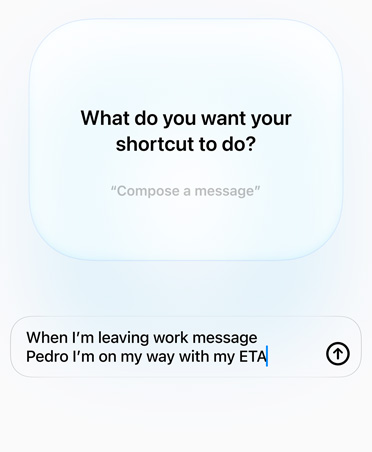 Ecrã apresenta uma pergunta e uma resposta entre o utilizador e a Apple Intelligence sobre a intenção de um Atalho, em inglês: "O que pretende que o seu atalho faça?" Resposta, em inglês "Quando sair do trabalho, enviar uma mensagem ao Pedro a dizer que estou a caminho e a minha hora prevista de chegada"